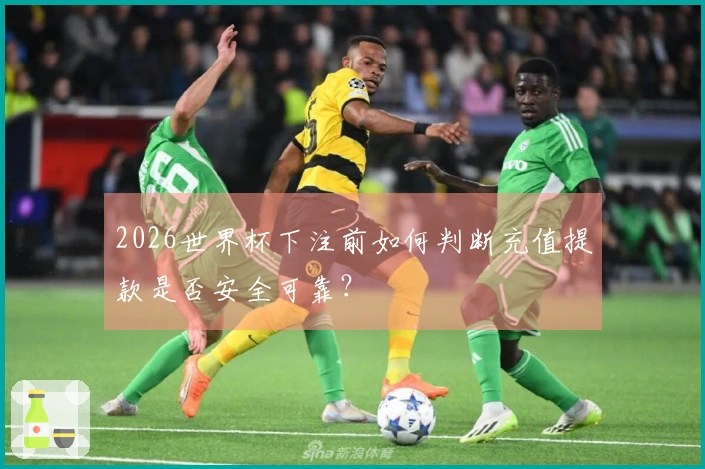 2026世界杯下注前如何判断充值提款是否安全可靠？